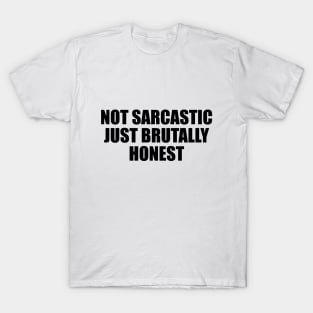 Not sarcastic. Just brutally honest T-Shirt